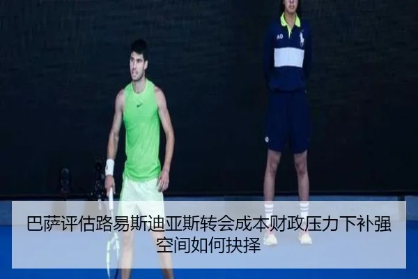 巴萨评估路易斯迪亚斯转会成本财政压力下补强空间如何抉择