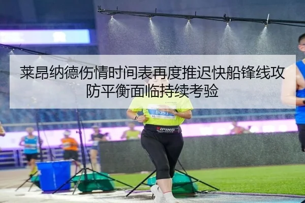 莱昂纳德伤情时间表再度推迟快船锋线攻防平衡面临持续考验